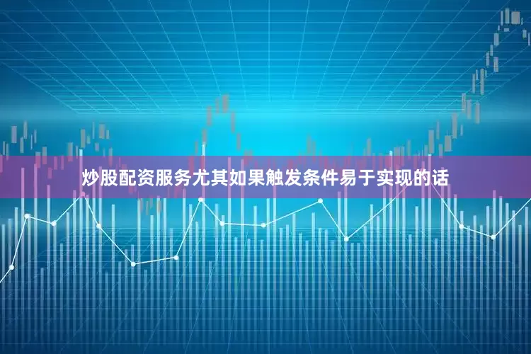炒股配资服务尤其如果触发条件易于实现的话