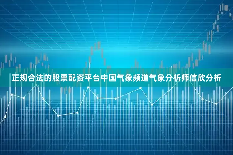 正规合法的股票配资平台中国气象频道气象分析师信欣分析