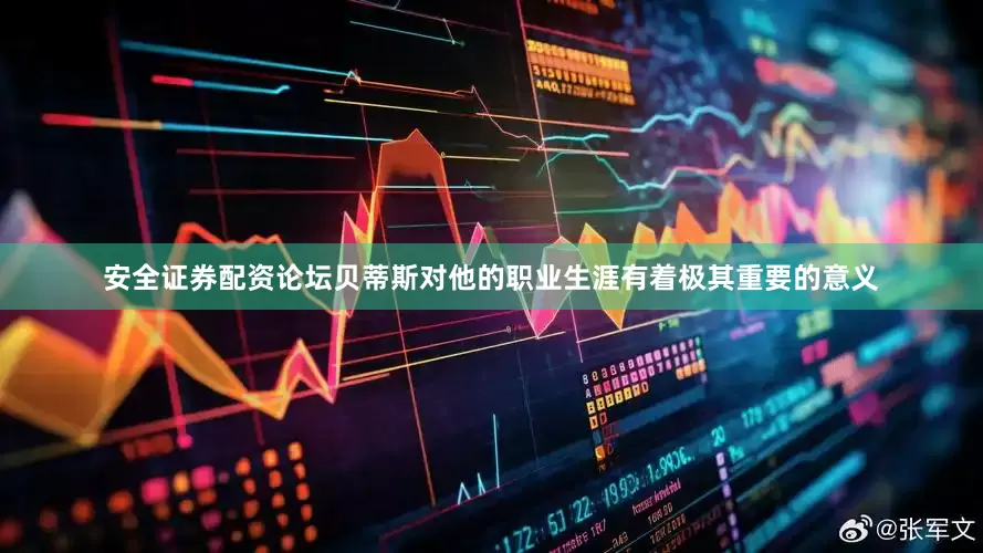 安全证券配资论坛贝蒂斯对他的职业生涯有着极其重要的意义